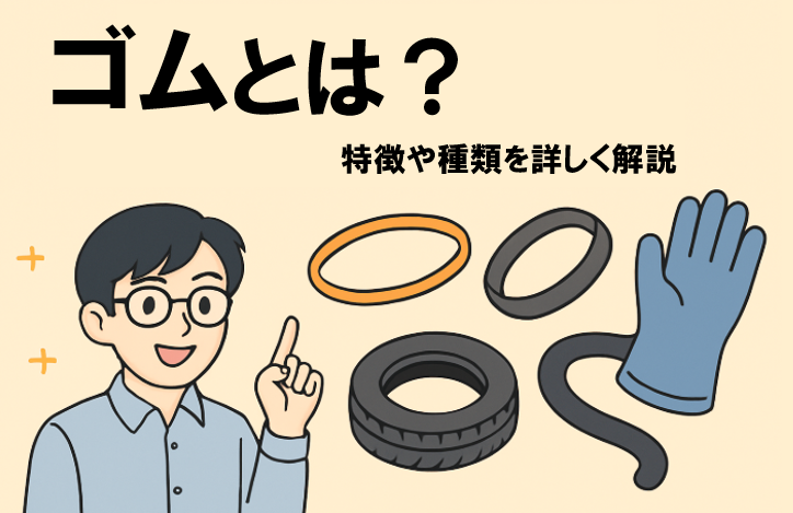 ゴムとは？特徴や種類を詳しく解説